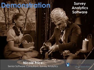 Demonstration                                    Survey
                                                Analytics
                                                Software




              Nicole Price
 Senior Software Consultant, Survey Analytics
 