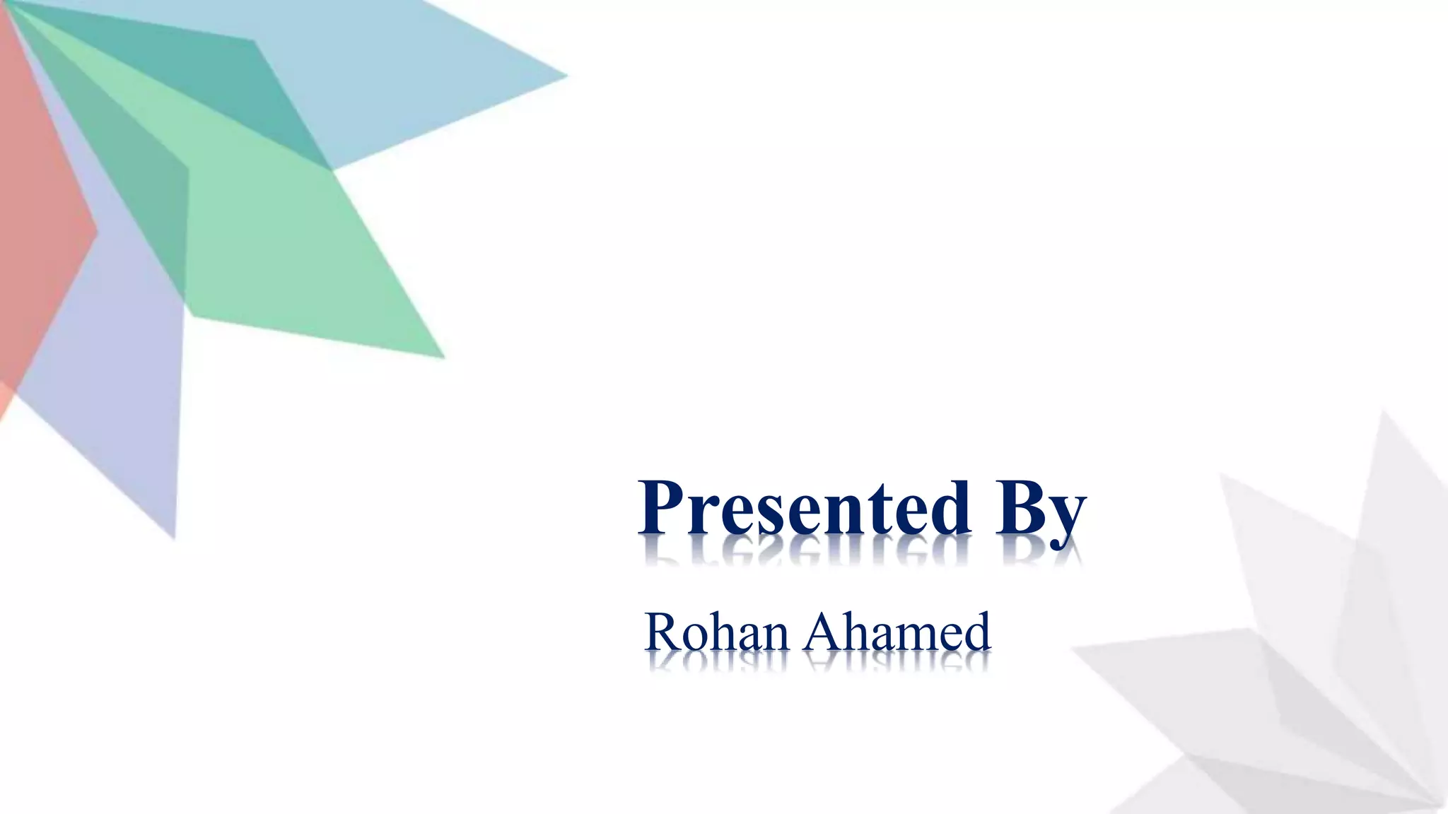 Presented By
Rohan Ahamed
 