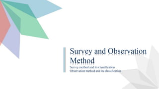 http://www.free-powerpoint-template-design.com
Survey and Observation
Method
Survey method and its classification
Observation method and its classification
 