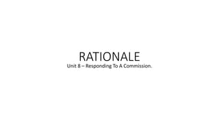 RATIONALEUnit 8 – Responding To A Commission.
 