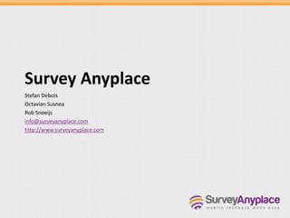 Survey Anyplace
Stefan Debois
Octavian Susnea
Rob Snoeijs
info@surveyanyplace.com
http://www.surveyanyplace.com
 