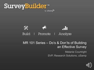 MR 101 Series – Do’s & Don’ts of Building an Effective Survey Melanie Courtright SVP, Research Solutions, uSamp 