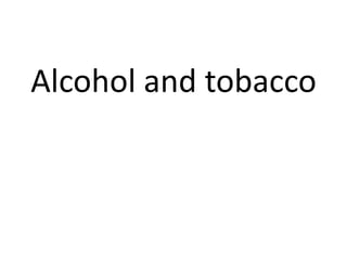Alcohol and tobacco

 