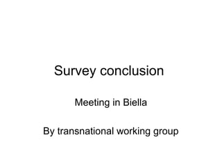 Survey conclusion
Meeting in Biella
By transnational working group
 