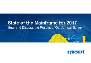 State of the Mainframe for 2017
Hear and Discuss the Results of Our Annual Survey
 