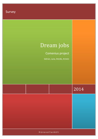 H ú n a v a l l a s k ó l i
2014
Dream jobs
Comenius project
Sólrún, Lara, Þórdís, Kristin
Survey
 