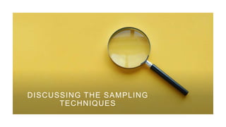 DISCUSSING THE SAMPLING
TECHNIQUES
 