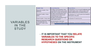 VARIABLES
IN THE
STUDY
• IT IS IMPORTANT THAT YOU RELATE
VARIABLES TO THE SPECIFIC
RESEARCH QUESTIONS OR
HYPOTHESES ON THE INSTRUMENT
 