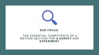 OUR FOCUS:
THE ESSENTIAL COMPOTENTS OF A
METHOD SECTION FOR A SURVEY AND
EXPERIMENT
 