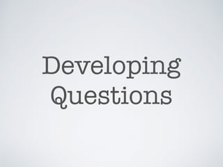 Developing
Questions
 