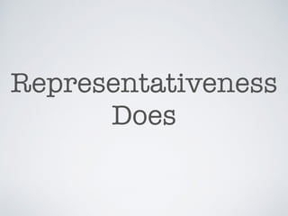 Representativeness
Does
 