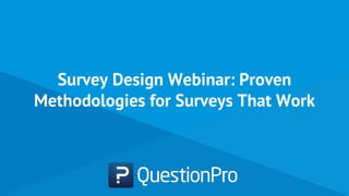 Survey Design Webinar: Proven
Methodologies for Surveys That Work
 
