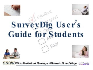SurveyDig User’s Guide for Students Office of Institutional Planning and Research, Snow College 
