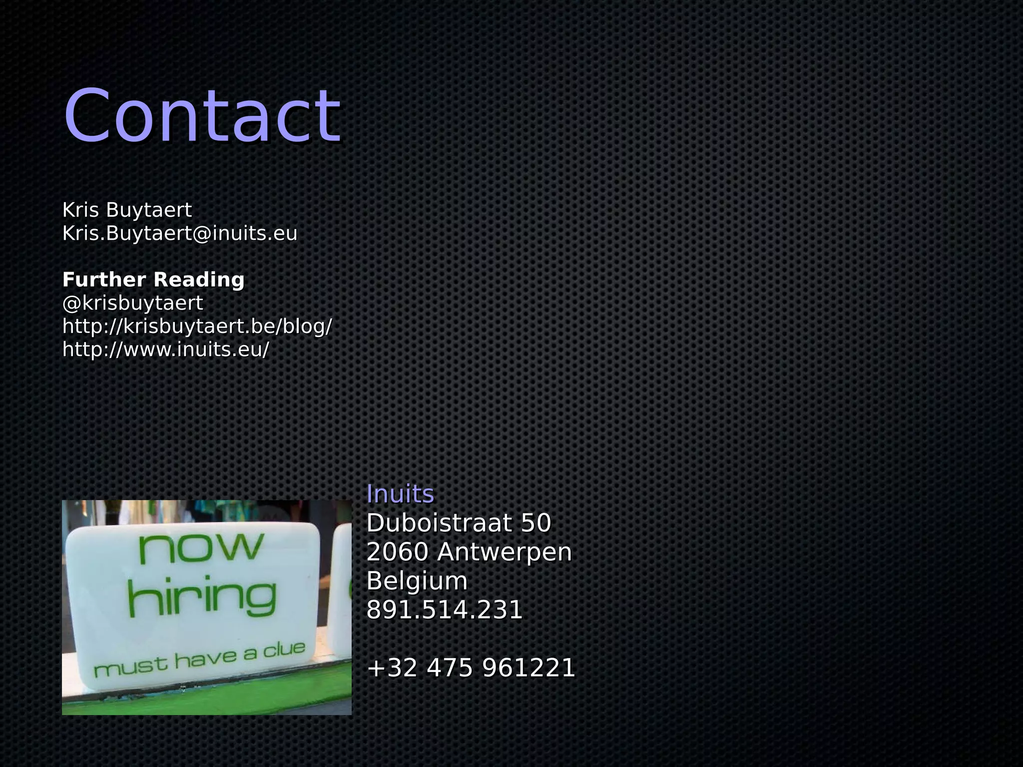 Contact
Kris Buytaert
Kris.Buytaert@inuits.eu

Further Reading
@krisbuytaert
http://krisbuytaert.be/blog/
http://www.inuits.eu/




                               Inuits
                               Duboistraat 50
                               2060 Antwerpen
                               Belgium
                               891.514.231

                               +32 475 961221
 