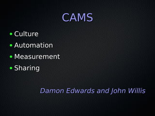 CAMS
●   Culture
●   Automation
●   Measurement
●   Sharing


              Damon Edwards and John Willis
 