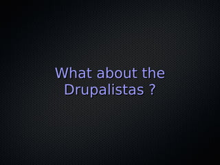 What about the
 Drupalistas ?
 