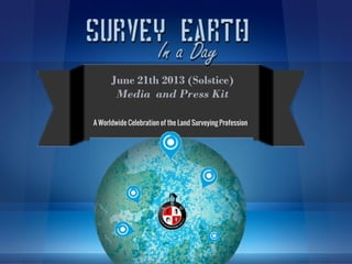 June 21th 2013 (Solstice)
       Media and Press Kit

A Worldwide Celebration of the Land Surveying Profession
 