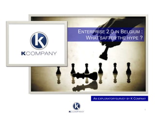 Enterprise 2.0 in Belgium : What’safter the hype ? An exploratorysurvey by K Company 1 