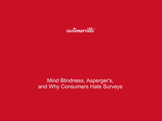Mind Blindness, Asperger's, 
and Why Consumers Hate Surveys 
 