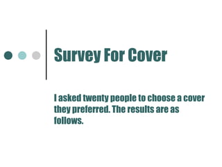Survey For Cover I asked twenty people to choose a cover they preferred. The results are as follows. 