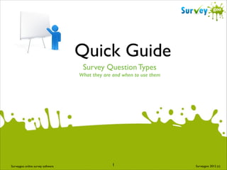 Quick Guide
Survey Question Types	

What they are and when to use them

Surveygoo online survey software

1

Surveygoo 2012 (c)

 