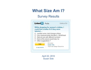 What Size Am I?
  Survey Results




    April 22, 2010
     Susan Sisk
 