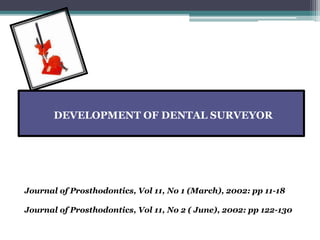 DEVELOPMENT OF DENTAL SURVEYOR
Journal of Prosthodontics, Vol 11, No 1 (March), 2002: pp 11-18
Journal of Prosthodontics, Vol 11, No 2 ( June), 2002: pp 122-130
 