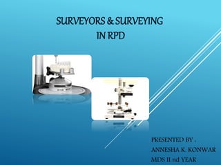 SURVEYORS & SURVEYING
IN RPD
PRESENTED BY :
ANNESHA K. KONWAR
MDS II nd YEAR
 