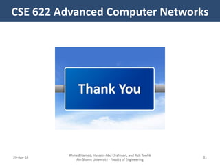 CSE 622 Advanced Computer Networks
Ahmed Hamed, Hussein Abd Elrahman, and Rizk Tawfik
Ain Shams University - Faculty of Engineering
3126-Apr-18
 
