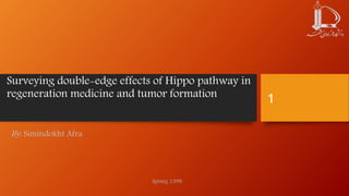 Surveying double-edge effects of Hippo pathway in
regeneration medicine and tumor formation
By: Simindokht Afra
Spring 1398
1
 