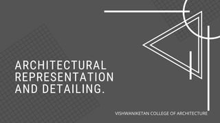 ARCHITECTURAL
REPRESENTATION
AND DETAILING.
VISHWANIKETAN COLLEGE OF ARCHITECTURE
 