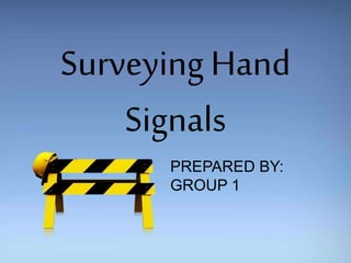 Surveying Hand
Signals
PREPARED BY:
GROUP 1
 