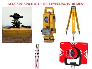 ACQUAINTAINCE WITH THE LEVELLING INTRUMENT
 