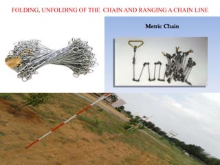 FOLDING, UNFOLDING OF THE CHAIN AND RANGING A CHAIN LINE
 