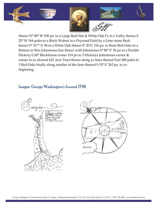 thence N° 80° W 558 po: to a Large Red Oak & White Oak Fx in a Valley thence S
25° W 144 poles to a Black Walnut in a Poysond Field by a Lime stone Rock
thence S° 33^° E' 96 to a White Oak thence S° 20 E' 316 po. to three Red Oaks in a
Bottom in Wm Johnstones line thence with Johnstones S° 80° E' 30 po to a Double
Hickory Coll° Blackburns corner 114 po to 3 Hickorys Johnstones corner &
corner to ye aforesd 623 Acre Tract thence along ye lines thereof East 280 poles to
3 Red Oaks finally along another of the lines thereof S 15° E' 262 po. to ye
beginning.
Images: George Washington’s Journal, 1748
 