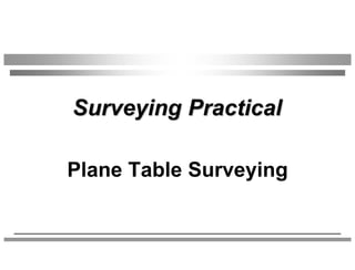 Surveying Practical
Plane Table Surveying
 