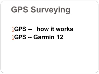 GPS Surveying
GPS -- how it works
GPS -- Garmin 12
 