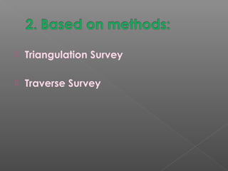  Triangulation Survey
 Traverse Survey
 