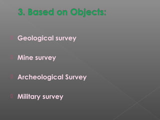  Geological survey
 Mine survey
 Archeological Survey
 Military survey
 