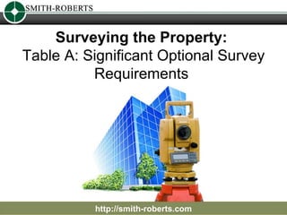 Surveying the Property:  Table A: Significant Optional Survey Requirements  http://smith-roberts.com 