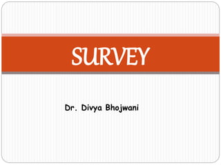 Dr. Divya Bhojwani
SURVEY
 