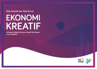 Data Statistik dan Hasil Survei
EKONOMI
KREATIFKerjasama Badan Ekonomi Kreatif dan Badan
Pusat Statistik
 
