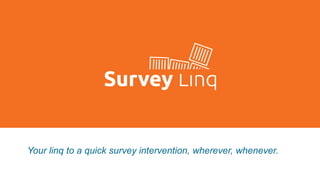 Your linq to a quick survey intervention, wherever, whenever.
 