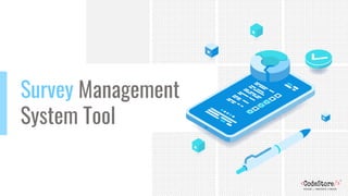 Survey Management
System Tool
 