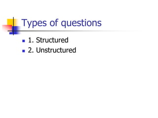 Types of questions
 1. Structured
 2. Unstructured
 