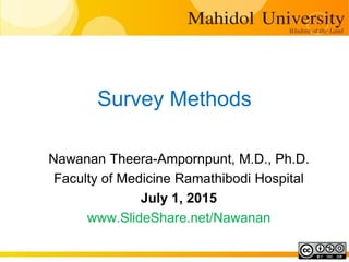 Survey Methods
Nawanan Theera-Ampornpunt, M.D., Ph.D.
Faculty of Medicine Ramathibodi Hospital
July 1, 2015
www.SlideShare.net/Nawanan
 