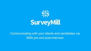 Communicating with your clients and candidates via
SMS pre and post-interview
 