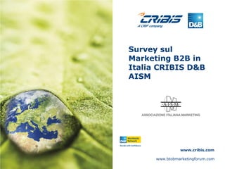 Survey sul
Marketing B2B in
Italia CRIBIS D&B
AISM




                www.cribis.com

      www.btobmarketingforum.com
 
