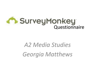 Questionnaire
A2 Media Studies
Georgia Matthews
 