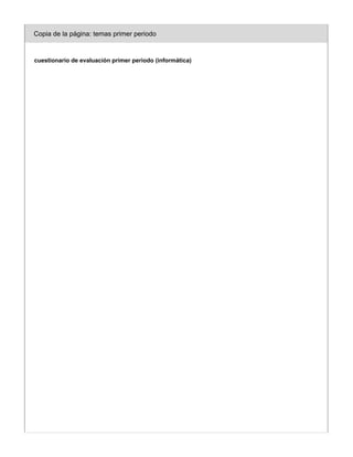 cuestionario de evaluación primer periodo (informática)
Copia de la página: temas primer periodo
 